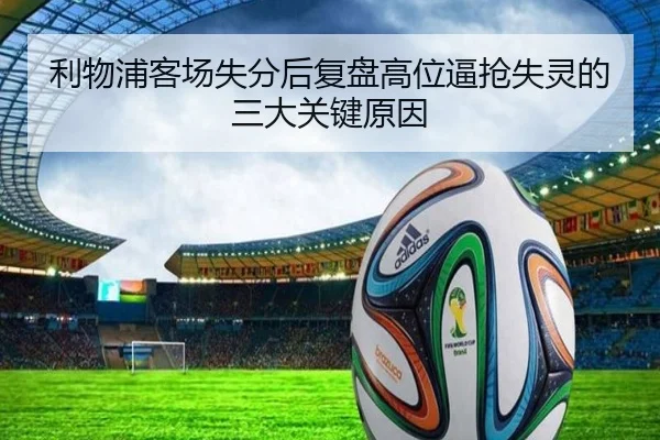 利物浦客场失分后复盘高位逼抢失灵的三大关键原因